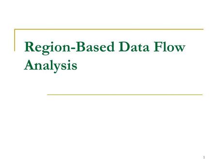 1 Region-Based Data Flow Analysis. 2 Loops Loops in programs deserve special treatment Because programs spend most of their time executing loops, improving.