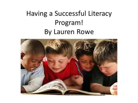 Having a Successful Literacy Program! By Lauren Rowe.