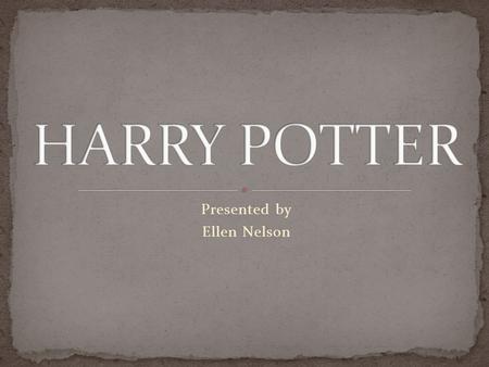 Presented by Ellen Nelson. J.K. Rowling started writing Harry Potter in 1990 First came up with the idea while on a crowded train She was in a coffee.