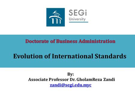 Evolution of International Standards By: Associate Professor Dr. GholamReza Zandi