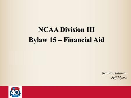 NCAA Division III Bylaw 15 – Financial Aid Brandy Hataway Jeff Myers.