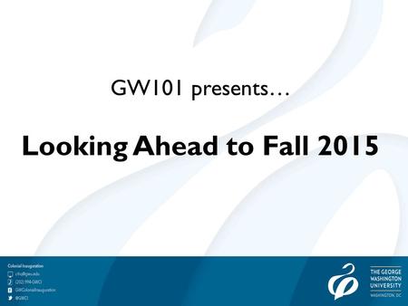 GW101 presents… Looking Ahead to Fall 2015. Helpful Tips for Families of College Students Do not ask if they are homesick. The power of suggestion can.