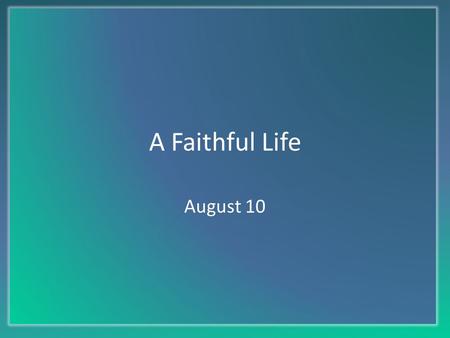 A Faithful Life August 10. Think About It … What kinds of things would make you say or think, “I cannot continue this another day”? Today we look at how.