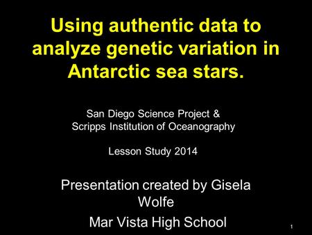 Using authentic data to analyze genetic variation in Antarctic sea stars. Presentation created by Gisela Wolfe Mar Vista High School 1 San Diego Science.