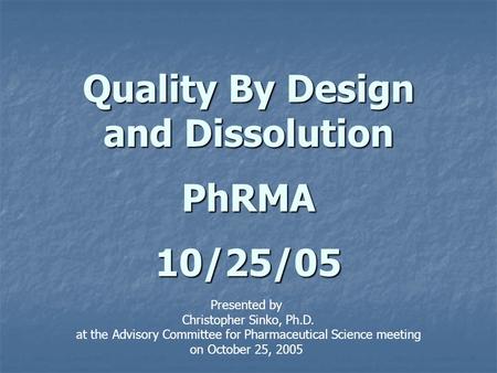 Quality By Design and Dissolution PhRMA 10/25/05