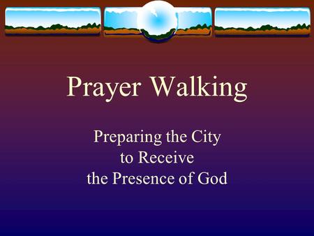 Prayer Walking Preparing the City to Receive the Presence of God.