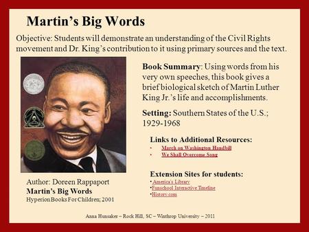 Martin’s Big Words Links to Additional Resources: March on Washington Handbill We Shall Overcome Song Anna Hunsaker – Rock Hill, SC – Winthrop University.