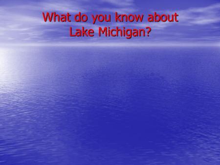 What do you know about Lake Michigan?. Michi-gama large lake”