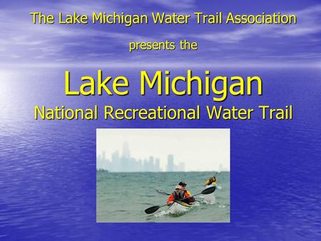 The Lake Michigan Water Trail Association presents the Lake Michigan National Recreational Water Trail.
