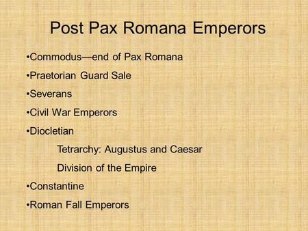 Post Pax Romana Emperors Commodus—end of Pax Romana Praetorian Guard Sale Severans Civil War Emperors Diocletian Tetrarchy: Augustus and Caesar Division.