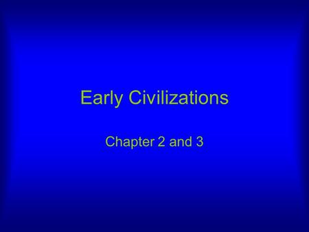 Early Civilizations Chapter 2 and 3.