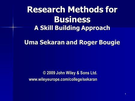 © 2009 John Wiley & Sons Ltd. www.wileyeurope.com/college/sekaran Research Methods for Business A Skill Building Approach Uma Sekaran and Roger Bougie.