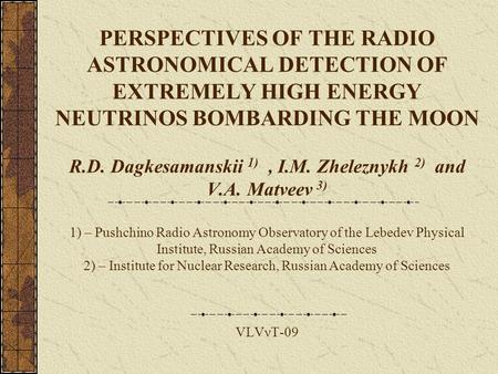 PERSPECTIVES OF THE RADIO ASTRONOMICAL DETECTION OF EXTREMELY HIGH ENERGY NEUTRINOS BOMBARDING THE MOON R.D. Dagkesamanskii 1), I.M. Zheleznykh 2) and.