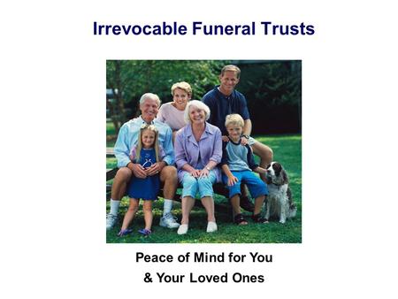 Irrevocable Funeral Trusts Peace of Mind for You & Your Loved Ones.