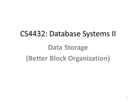 CS4432: Database Systems II Data Storage (Better Block Organization) 1.
