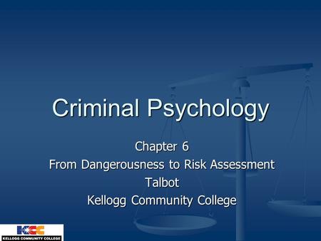 Criminal Psychology Chapter 6 From Dangerousness to Risk Assessment Talbot Kellogg Community College.