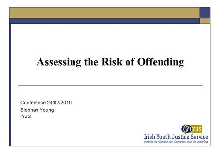 Assessing the Risk of Offending Conference 24/02/2010 Siobhan Young IYJS.