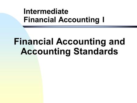 Intermediate Financial Accounting I Financial Accounting and Accounting Standards.