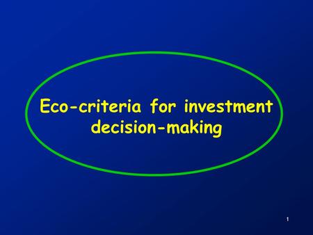 1 Eco-criteria for investment decision-making. 2 Criteria (+): activities to encourage Bio-pesticidesBio-control Bio-fertilisersRenewable energies Efficient.