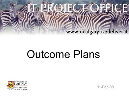Outcome Plans 11-Feb-09. Purpose of an Outcome Plan An outcome plan is a tool that helps in the definition, communication and scoping of a project. –ensures.
