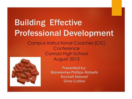 Building Effective Professional Development Campus Instructional Coaches (CIC) Conference Conrad High School August 2013 Presented by: Marelenise Phillips-Roberts.