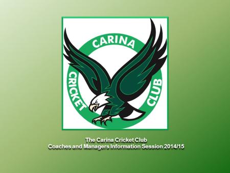 The Carina Cricket Club Coaches and Managers Information Session 2014/15.