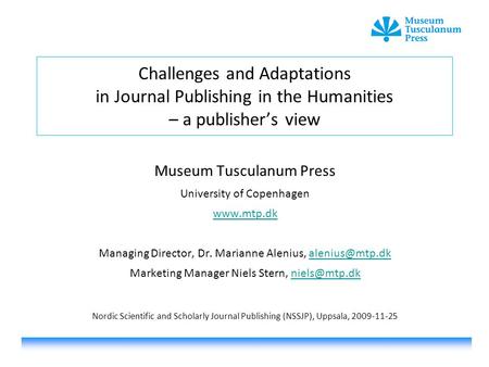 Challenges and Adaptations in Journal Publishing in the Humanities – a publisher’s view Museum Tusculanum Press University of Copenhagen www.mtp.dk Managing.