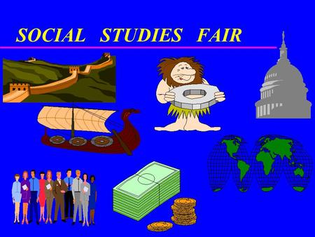 SOCIAL STUDIES FAIR. PURPOSE The student will: demonstrate the use of analytical scientific procedures in a visual and verbal presentation by: –Selecting.