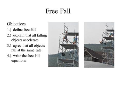 Free Fall Objectives 1.) define free fall