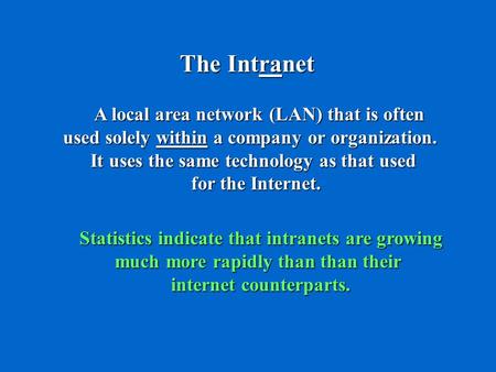 The Intranet A local area network (LAN) that is often A local area network (LAN) that is often used solely within a company or organization. It uses the.