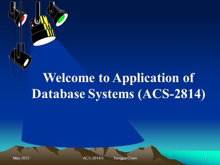 May 2012ACS-2814/3 Yangjun Chen1 Welcome to Application of Database Systems (ACS-2814)