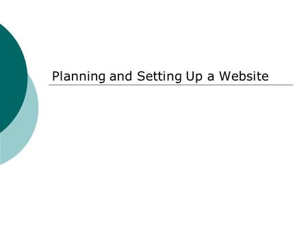 Planning and Setting Up a Website. Creating a Website – Planning Stage  AUDIENCE -- who will visit your site? What information do they need? What needs.