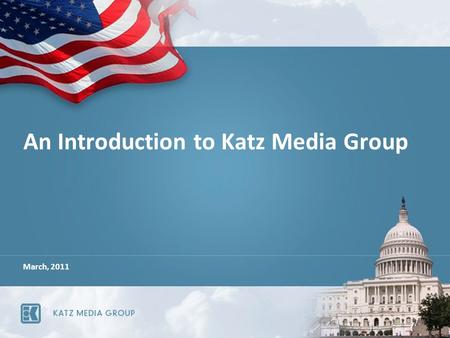 An Introduction to Katz Media Group March, 2011. Katz Media Group is acknowledged to be the industry leader in providing innovative, effective media marketing.