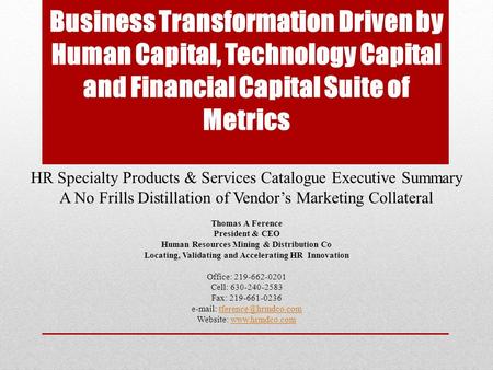 Business Transformation Driven by Human Capital, Technology Capital and Financial Capital Suite of Metrics HR Specialty Products & Services Catalogue Executive.
