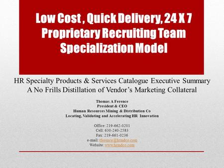 Low Cost, Quick Delivery, 24 X 7 Proprietary Recruiting Team Specialization Model HR Specialty Products & Services Catalogue Executive Summary A No Frills.