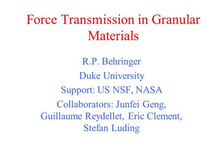 Force Transmission in Granular Materials R.P. Behringer Duke University Support: US NSF, NASA Collaborators: Junfei Geng, Guillaume Reydellet, Eric Clement,
