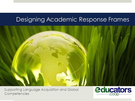 Designing Academic Response Frames Supporting Language Acquisition and Global Competencies.