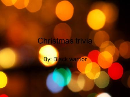 Christmas trivia By: Black warrior. In the song “the twelve days of Christmas”, what did my true love send me on the eleventh day? Eleven drummers drumming.