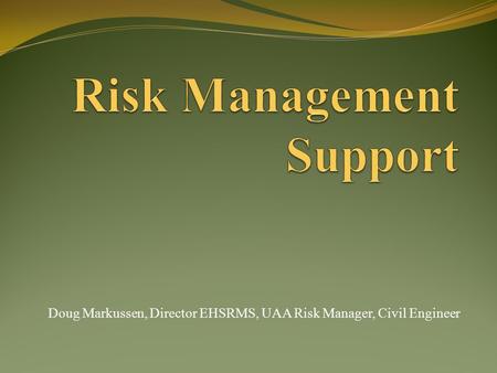 Doug Markussen, Director EHSRMS, UAA Risk Manager, Civil Engineer.