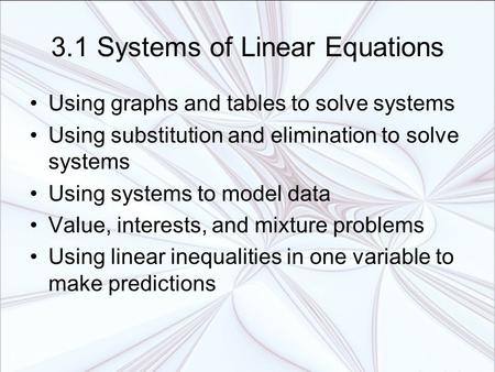 3.1 Systems of Linear Equations Using graphs and tables to solve systems Using substitution and elimination to solve systems Using systems to model data.