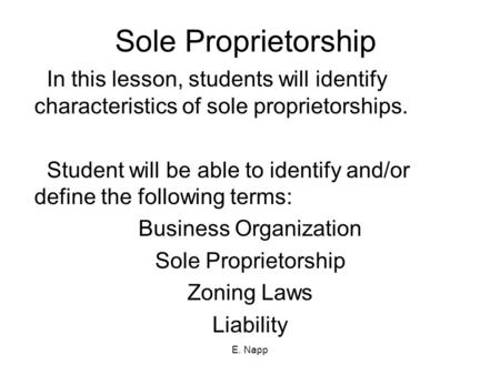 E. Napp Sole Proprietorship In this lesson, students will identify characteristics of sole proprietorships. Student will be able to identify and/or define.