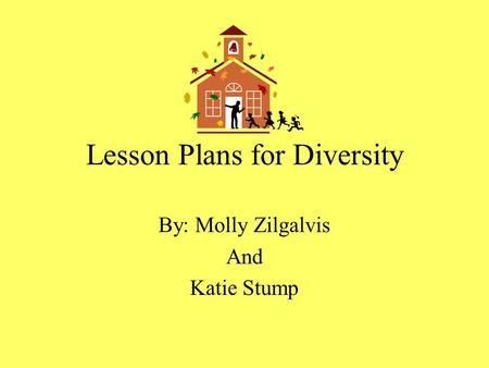 Lesson Plans for Diversity By: Molly Zilgalvis And Katie Stump.