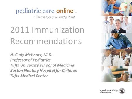 TM 2011 Immunization Recommendations H. Cody Meissner, M.D. Professor of Pediatrics Tufts University School of Medicine Boston Floating Hospital for Children.
