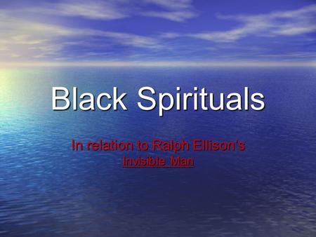 Black Spirituals In relation to Ralph Ellison’s Invisible Man.