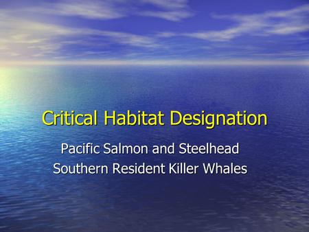 Critical Habitat Designation Pacific Salmon and Steelhead Southern Resident Killer Whales.