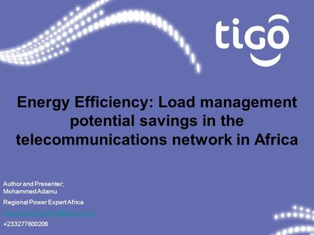 Energy Efficiency: Load management potential savings in the telecommunications network in Africa Author and Presenter; Mohammed Adamu Regional Power Expert.