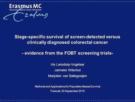 Stage-specific survival of screen-detected versus clinically diagnosed colorectal cancer - evidence from the FOBT screening trials- Iris Lansdorp-Vogelaar.