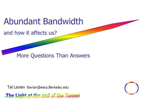 Tal Lavian Abundant Bandwidth and how it affects us? More Questions Than Answers.