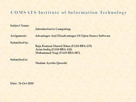 Subject Name: Introduction to Computing Assignment : Advantages And Disadvantages Of Open Source Software Submitted by: Raja Kamran Maroof Khan (FA10-BBA-135)