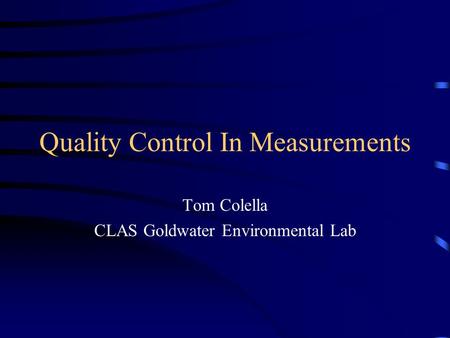 Quality Control In Measurements Tom Colella CLAS Goldwater Environmental Lab.